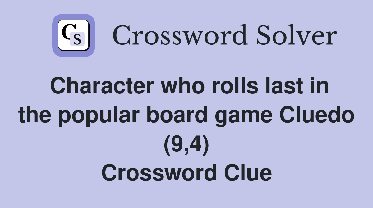 Character who rolls last in the popular board game Cluedo (9,4
